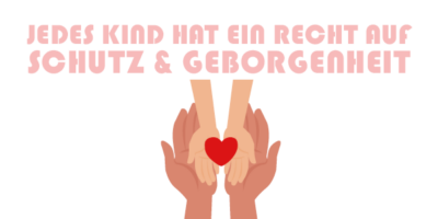 Illustration von zwei großen Händen, die zwei kleinere Hände halten, die ein rotes Herz tragen. Darüber steht in rosa Schrift: "Jedes Kind hat ein Recht auf Schutz & Geborgenheit". Die Grafik vermittelt eine Botschaft von Fürsorge und Sicherheit für Kinder.